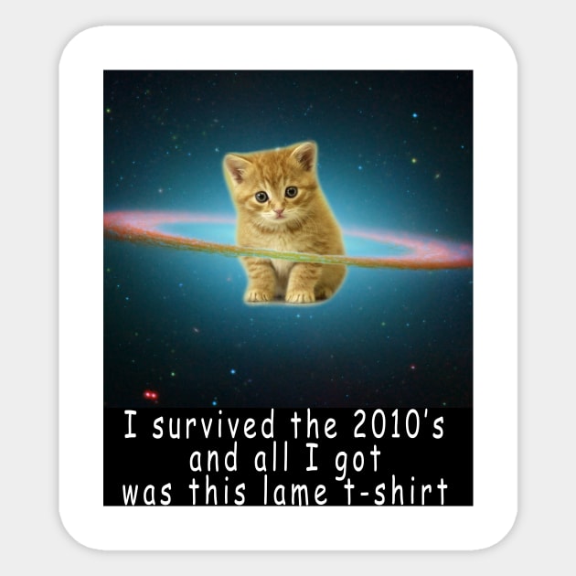 I survived the 2010's and all I got was this stupid t-shirt 5 Sticker by Rholm